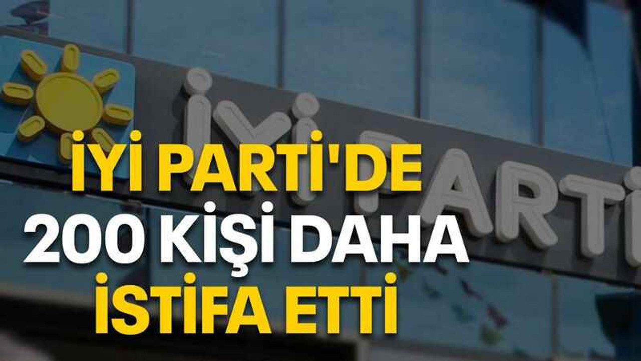 İYİ Parti'de 200 kişi daha istifa etti